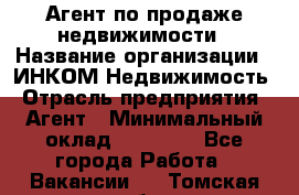 Агент по продаже недвижимости › Название организации ­ ИНКОМ-Недвижимость › Отрасль предприятия ­ Агент › Минимальный оклад ­ 60 000 - Все города Работа » Вакансии   . Томская обл.